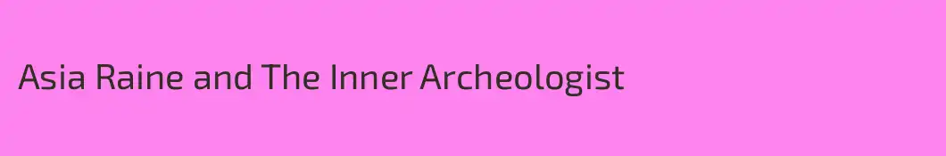 Asia Raine and The Inner Archeologist